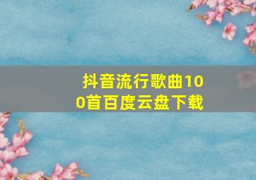 抖音流行歌曲100首百度云盘下载