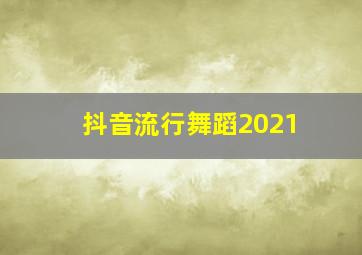 抖音流行舞蹈2021