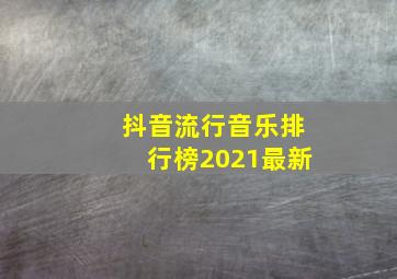 抖音流行音乐排行榜2021最新