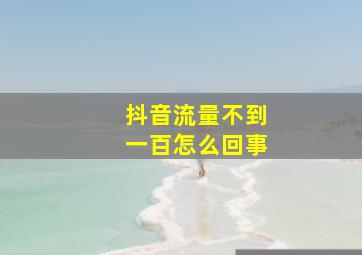 抖音流量不到一百怎么回事