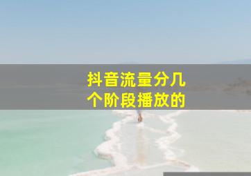 抖音流量分几个阶段播放的