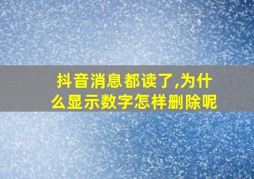 抖音消息都读了,为什么显示数字怎样删除呢