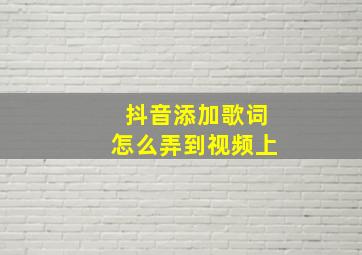 抖音添加歌词怎么弄到视频上