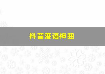 抖音港语神曲