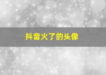 抖音火了的头像