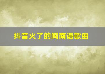 抖音火了的闽南语歌曲