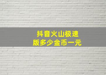 抖音火山极速版多少金币一元