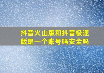 抖音火山版和抖音极速版是一个账号吗安全吗