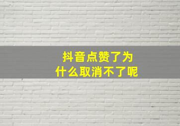 抖音点赞了为什么取消不了呢