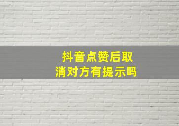 抖音点赞后取消对方有提示吗