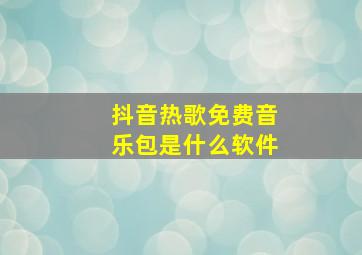 抖音热歌免费音乐包是什么软件