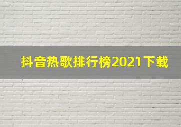 抖音热歌排行榜2021下载