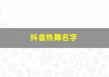 抖音热舞名字