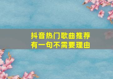 抖音热门歌曲推荐有一句不需要理由