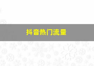 抖音热门流量