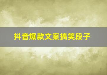 抖音爆款文案搞笑段子