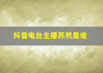 抖音电台主播苏然是谁