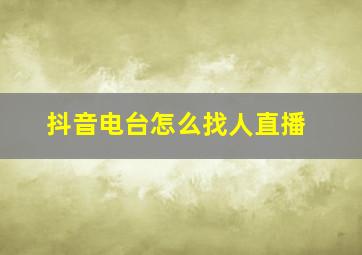 抖音电台怎么找人直播