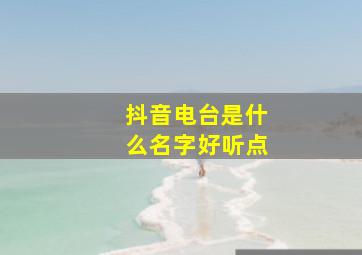 抖音电台是什么名字好听点