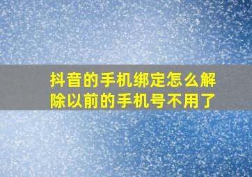 抖音的手机绑定怎么解除以前的手机号不用了