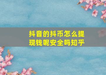 抖音的抖币怎么提现钱呢安全吗知乎