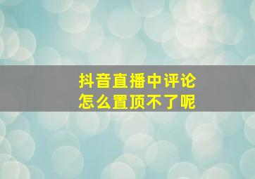 抖音直播中评论怎么置顶不了呢