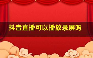 抖音直播可以播放录屏吗