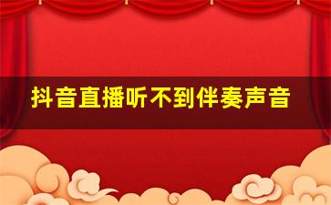 抖音直播听不到伴奏声音