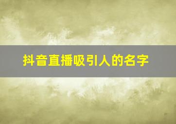 抖音直播吸引人的名字