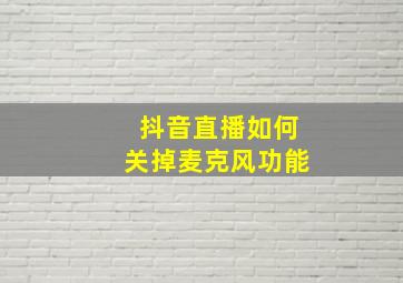 抖音直播如何关掉麦克风功能