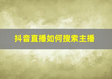 抖音直播如何搜索主播