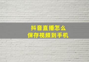 抖音直播怎么保存视频到手机