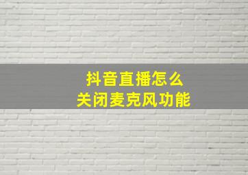 抖音直播怎么关闭麦克风功能