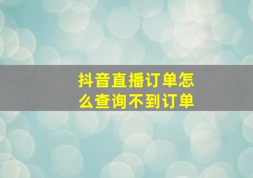 抖音直播订单怎么查询不到订单