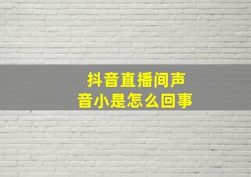 抖音直播间声音小是怎么回事