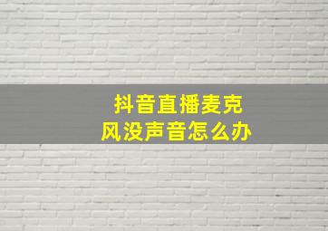 抖音直播麦克风没声音怎么办