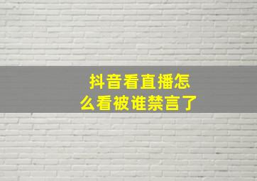 抖音看直播怎么看被谁禁言了