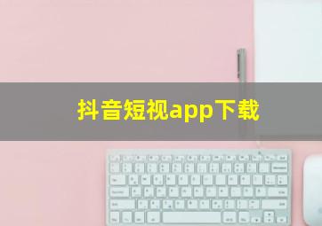 抖音短视app下载