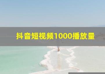 抖音短视频1000播放量