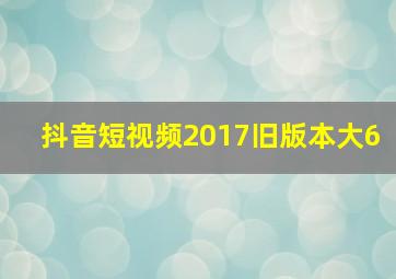 抖音短视频2017旧版本大6