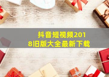 抖音短视频2018旧版大全最新下载