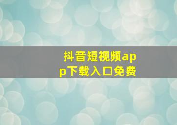 抖音短视频app下载入口免费