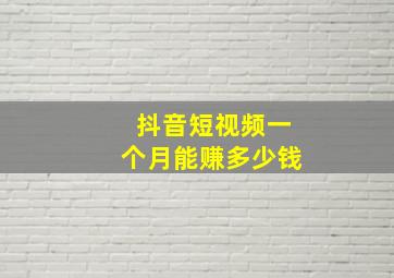 抖音短视频一个月能赚多少钱