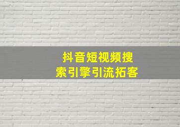 抖音短视频搜索引擎引流拓客