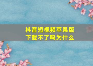 抖音短视频苹果版下载不了吗为什么