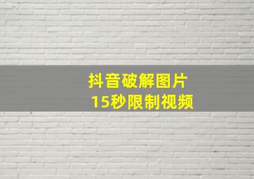 抖音破解图片15秒限制视频