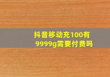 抖音移动充100有9999g需要付费吗