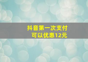 抖音第一次支付可以优惠12元