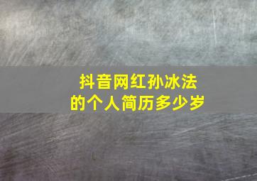 抖音网红孙冰法的个人简历多少岁