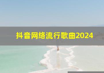 抖音网络流行歌曲2024